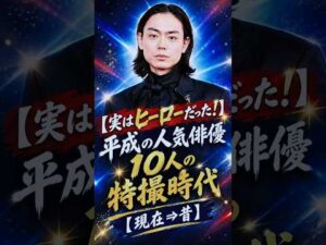【実はヒーローだった！】平成の人気俳優１０人の特撮時代【現在⇒昔】✨