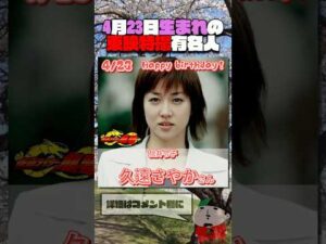 4月23日生まれの東映特撮有名人  #仮面ライダー #スーパー戦隊 #特撮